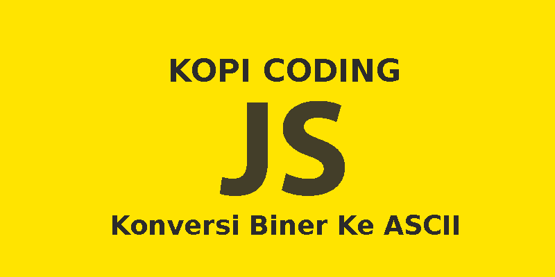 3 Cara Algoritma Konversi Biner Ke ASCII Dengan Javascript